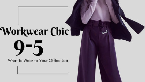 Workwear Chic:  What to Wear to Your 9-5